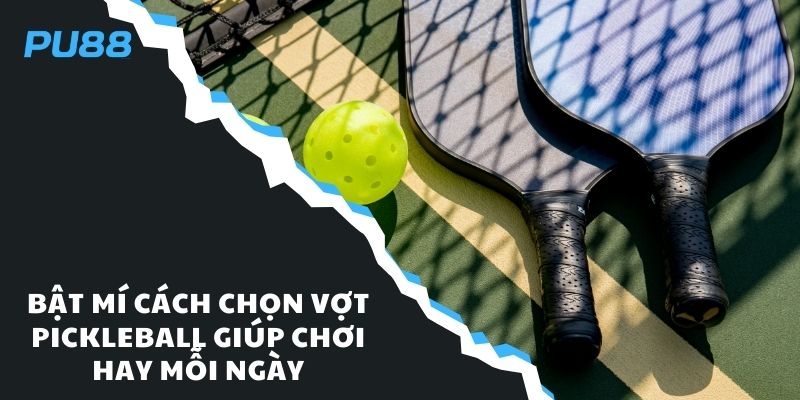 Cách chọn vợt Pickleball